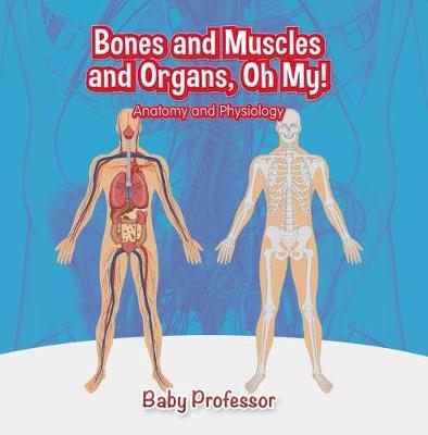 Cover of Bones and Muscles and Organs, Oh My! Anatomy and Physiology