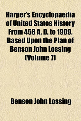 Book cover for Harper's Encyclopaedia of United States History from 458 A. D. to 1909, Based Upon the Plan of Benson John Lossing (Volume 7)