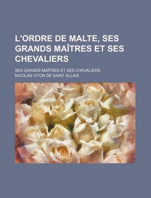 Book cover for L'Ordre de Malte, Ses Grands Maitres Et Ses Chevaliers; Ses Grands Maitres Et Ses Chevaliers