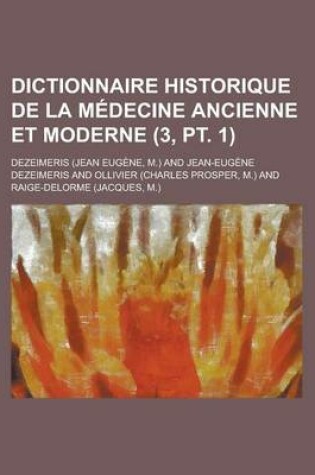 Cover of Dictionnaire Historique de La Medecine Ancienne Et Moderne (3, PT. 1 )
