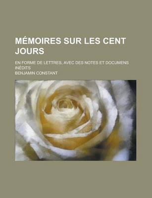 Book cover for Memoires Sur Les Cent Jours; En Forme de Lettres, Avec Des Notes Et Documens Inedits