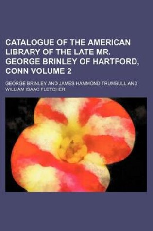 Cover of Catalogue of the American Library of the Late Mr. George Brinley of Hartford, Conn Volume 2