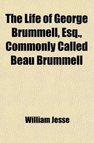 Cover of The Life of George Brummell, Esq., Commonly Called Beau Brummell (Volume 1)