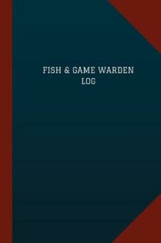 Cover of Fish & Game Warden Log (Logbook, Journal - 124 pages, 6" x 9")
