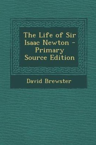 Cover of The Life of Sir Isaac Newton - Primary Source Edition