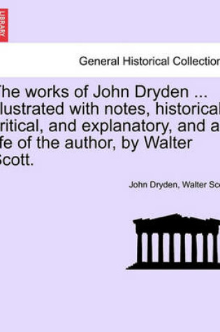 Cover of The Works of John Dryden ... Illustrated with Notes, Historical, Critical, and Explanatory, and a Life of the Author, by Walter Scott. Vol. XVIII, Second Edition