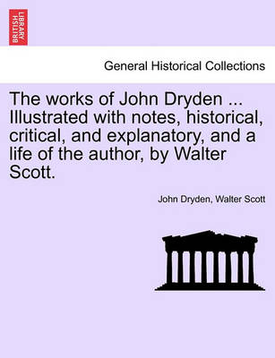 Book cover for The Works of John Dryden ... Illustrated with Notes, Historical, Critical, and Explanatory, and a Life of the Author, by Walter Scott. Vol. XVIII, Second Edition