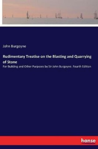 Cover of Rudimentary Treatise on the Blasting and Quarrying of Stone