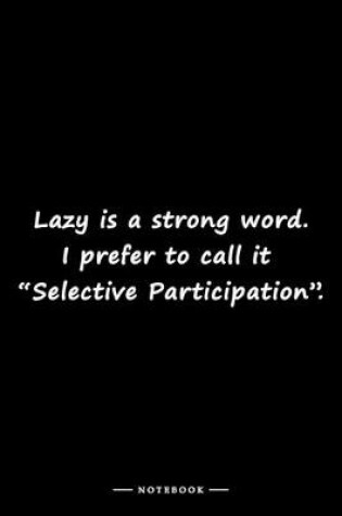 Cover of Lazy is a strong word. I prefer to call it "Selective Participation".