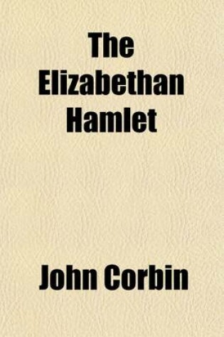 Cover of The Elizabethan Hamlet; A Study of the Sources, and of Shaksperes? Environment, to Show That the Mad Scenes Had a Comic Aspect Now Ignored