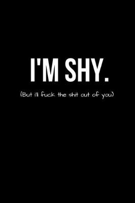 Book cover for I'M SHY (But I'll Fuck the Shit Out of You)