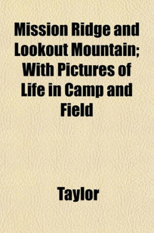 Cover of Mission Ridge and Lookout Mountain; With Pictures of Life in Camp and Field