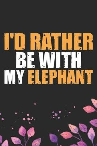 Cover of I'd Rather Be With My Elephant