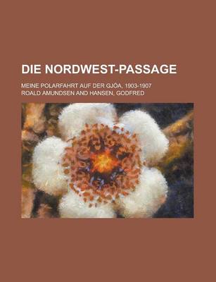 Book cover for Die Nordwest-Passage; Meine Polarfahrt Auf Der Gjoa, 1903-1907