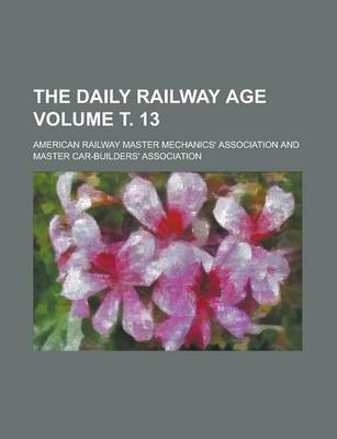 Book cover for The Daily Railway Age Volume . 13