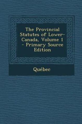 Cover of The Provincial Statutes of Lower-Canada, Volume 1