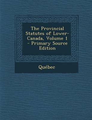 Book cover for The Provincial Statutes of Lower-Canada, Volume 1