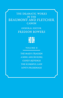 Book cover for The Dramatic Works in the Beaumont and Fletcher Canon: Volume 2, The Maid's Tragedy, A King and No King, Cupid's Revenge, The Scornful Lady, Love's Pilgrimage