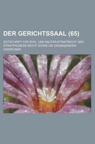 Cover of Der Gerichtssaal (65); Zeitschrift Fur Zivil- Und Militar-Strafrecht Und Strafprozess-Recht Sowie Die Erganzenden Disziplinen