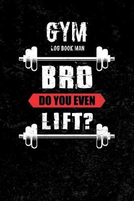 Book cover for Gym Log Book Man Bro Do You Even Lift