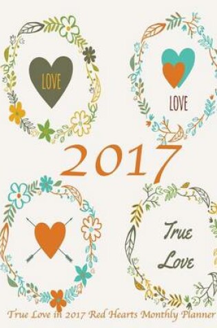 Cover of True Love in 2017 Red Hearts Monthly Planner