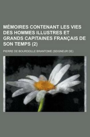 Cover of Memoires Contenant Les Vies Des Hommes Illustres Et Grands Capitaines Francais de Son Temps (2 )