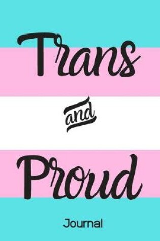 Cover of Trans and Proud Journal (6x9inch with 108-wide lined pages)