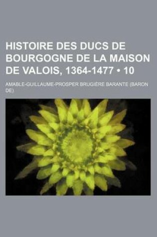 Cover of Histoire Des Ducs de Bourgogne de La Maison de Valois, 1364-1477 (10)