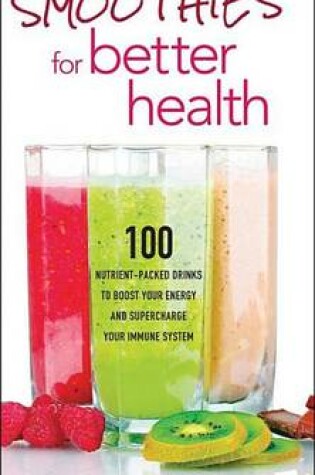 Cover of Smoothies for Better Health: 100 Nutrient-Packed Drinks to Boost Your Energy and Supercharge Your Immune System