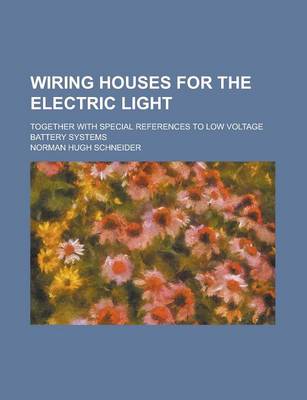 Book cover for Wiring Houses for the Electric Light; Together with Special References to Low Voltage Battery Systems