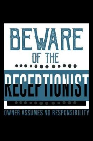 Cover of Beware of the receptionist owner assume no responsibility