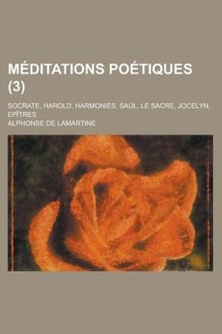 Cover of Meditations Poetiques (3); Socrate, Harold, Harmonies, Saul, Le Sacre, Jocelyn, Epitres