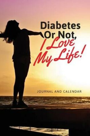 Cover of Diabetes or Not, I Love My Life!