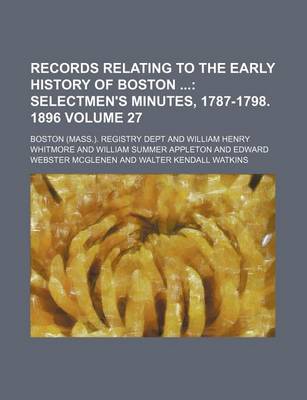 Book cover for Records Relating to the Early History of Boston; Selectmen's Minutes, 1787-1798. 1896 Volume 27