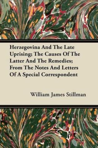 Cover of Herzegovina And The Late Uprising; The Causes Of The Latter And The Remedies; From The Notes And Letters Of A Special Correspondent