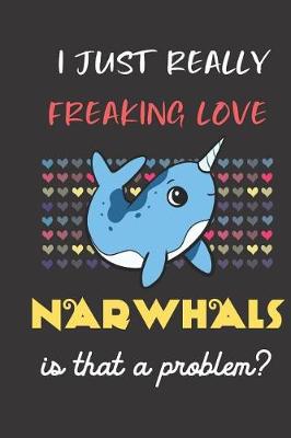 Book cover for I Just Really Freaking Love Narwhals. Is That a Problem?