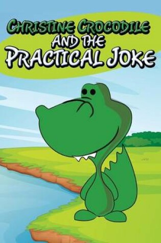 Cover of Christine Crocodile and the Practical Joke