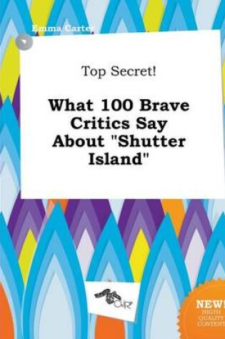 Cover of Top Secret! What 100 Brave Critics Say about Shutter Island