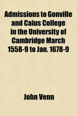 Cover of Admissions to Gonville and Caius College in the University of Cambridge March 1558-9 to Jan. 1678-9