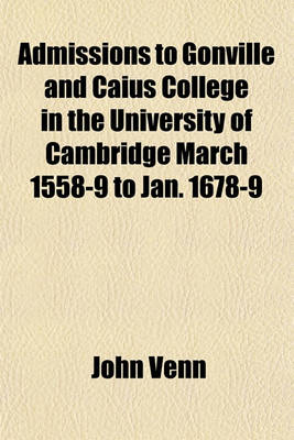 Book cover for Admissions to Gonville and Caius College in the University of Cambridge March 1558-9 to Jan. 1678-9