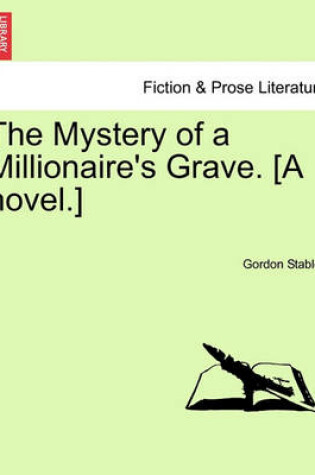 Cover of The Mystery of a Millionaire's Grave. [A Novel.]