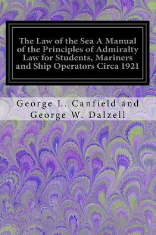 Cover of The Law of the Sea A Manual of the Principles of Admiralty Law for Students, Mariners and Ship Operators Circa 1921