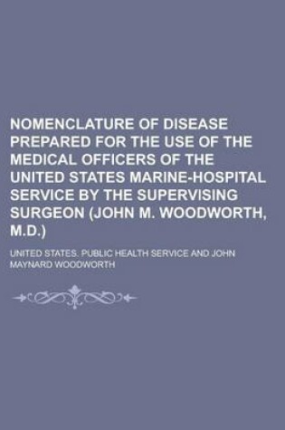 Cover of Nomenclature of Disease Prepared for the Use of the Medical Officers of the United States Marine-Hospital Service by the Supervising Surgeon (John M.