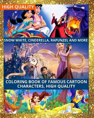 Book cover for Snow White, Cinderella, Rapunzel and More, Coloring Book of Famous Cartoon Characters, High Quality