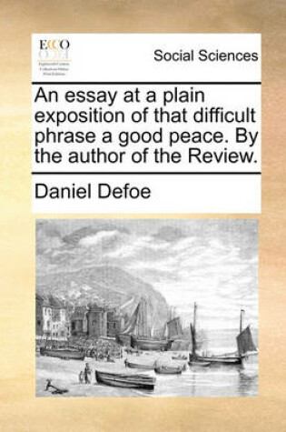 Cover of An Essay at a Plain Exposition of That Difficult Phrase a Good Peace. by the Author of the Review.