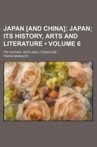 Cover of Japan [And China] (Volume 6); Japan Its History, Arts and Literature. Its History, Arts and Literature