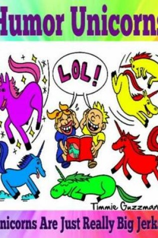 Cover of Humor Unicorns: Unicorns Are Just Really Big Jerks!