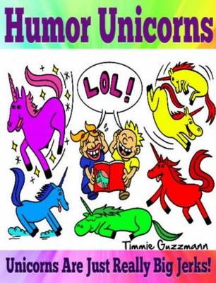 Book cover for Humor Unicorns: Unicorns Are Just Really Big Jerks!