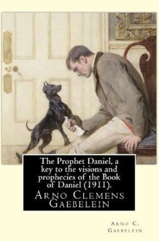 Cover of The Prophet Daniel, a key to the visions and prophecies of the Book of Daniel (1911). By