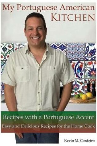 Cover of My Portuguese American Kitchen - Recipes with a Portuguese Accent